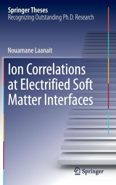 Cover for Nouamane Laanait · Ion Correlations at Electrified Soft Matter Interfaces - Springer Theses (Hardcover Book) [2013 edition] (2013)