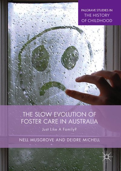 Cover for Nell Musgrove · The Slow Evolution of Foster Care in Australia: Just Like a Family? - Palgrave Studies in the History of Childhood (Inbunden Bok) [1st ed. 2018 edition] (2018)