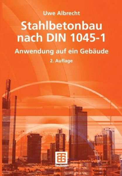 Stahlbetonbau Nach DIN 1045-1 - Uwe Albrecht - Books - Springer Fachmedien Wiesbaden - 9783519103998 - November 15, 2005