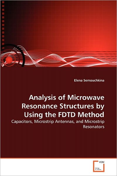 Analysis of Microwave Resonance Structures by Using the Fdtd Method: Capacitors, Microstrip Antennas, and Microstrip Resonators - Elena Semouchkina - Bøger - VDM Verlag Dr. Müller - 9783639188998 - 1. februar 2011