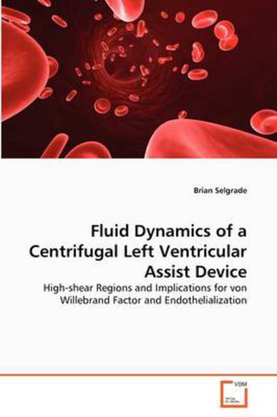 Cover for Brian Selgrade · Fluid Dynamics of a Centrifugal Left Ventricular Assist Device: High-shear Regions and Implications for Von Willebrand Factor and Endothelialization (Paperback Bog) (2011)