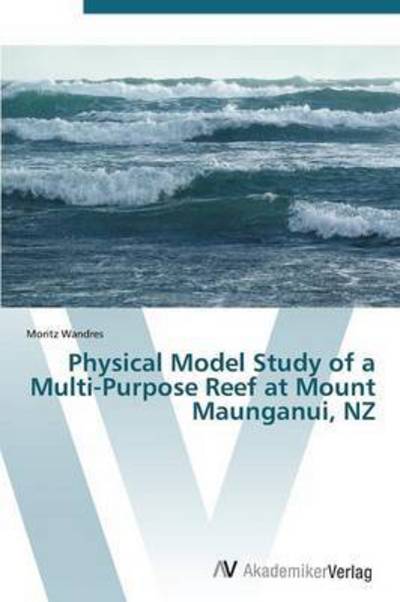 Cover for Wandres Moritz · Physical Model Study of a Multi-purpose Reef at Mount Maunganui, Nz (Paperback Book) (2012)