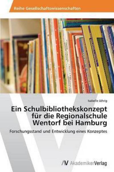 Cover for Jahrig Isabelle · Ein Schulbibliothekskonzept Fur Die Regionalschule Wentorf Bei Hamburg (Taschenbuch) (2012)
