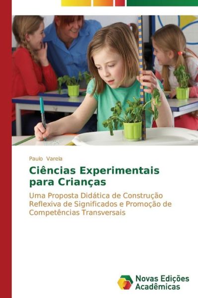 Cover for Paulo Varela · Ciências Experimentais Para Crianças: Uma Proposta Didática De Construção Reflexiva De Significados E Promoção De Competências Transversais (Paperback Book) [Portuguese edition] (2014)