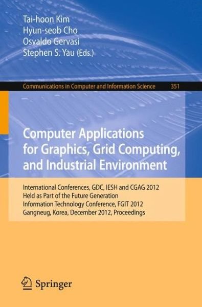 Cover for Tai-hoon Kim · Computer Applications for Graphics, Grid Computing, and Industrial Environment: International Conferences, GDC, IESH and CGAG 2012, Held as Part of the Future Generation Information Technology Conference, FGIT 2012, Gangneug, Korea, December 16-19, 2012.  (Pocketbok) [2012 edition] (2012)