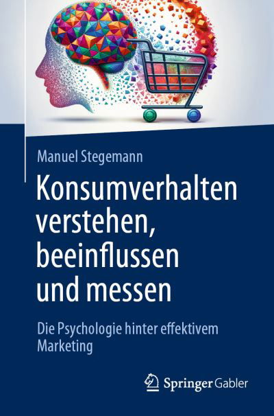 Konsumverhalten Verstehen, Beeinflussen und Messen - Manuel Stegemann - Böcker - Springer Fachmedien Wiesbaden GmbH - 9783658435998 - 14 juli 2024