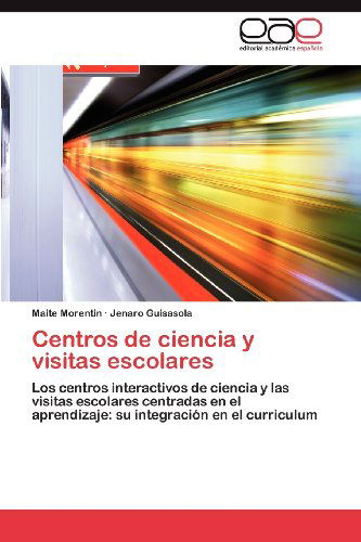 Cover for Jenaro Guisasola · Centros De Ciencia Y Visitas Escolares: Los Centros Interactivos De Ciencia Y Las Visitas Escolares Centradas en El Aprendizaje: Su Integración en El Curriculum (Paperback Book) [Spanish edition] (2012)