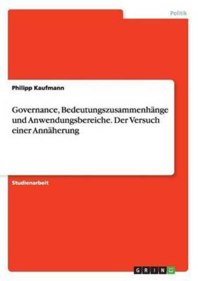 Cover for Philipp Kaufmann · Governance, Bedeutungszusammenhange und Anwendungsbereiche. Der Versuch einer Annaherung (Paperback Bog) (2016)