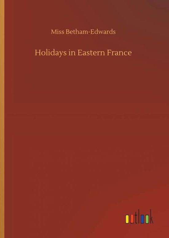 Cover for Betham-Edwards · Holidays in Eastern Fran (Book) (2019)