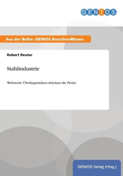 Cover for Robert Reuter · Stahlindustrie: Weltweite UEberkapazitaten drucken die Preise (Taschenbuch) (2015)
