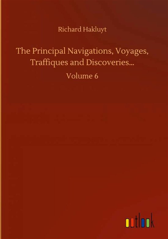 Cover for Richard Hakluyt · The Principal Navigations, Voyages, Traffiques and Discoveries...: Volume 6 (Hardcover Book) (2020)