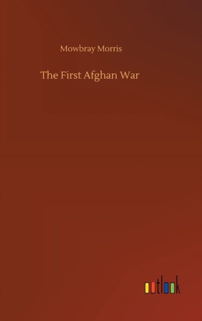 Cover for Mowbray Morris · The First Afghan War (Gebundenes Buch) (2020)