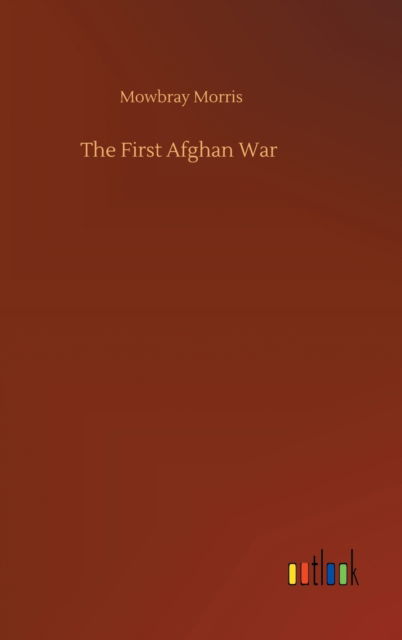 Cover for Mowbray Morris · The First Afghan War (Hardcover Book) (2020)