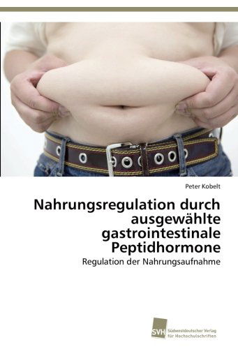 Cover for Peter Kobelt · Nahrungsregulation Durch Ausgewählte Gastrointestinale Peptidhormone: Regulation Der Nahrungsaufnahme (Paperback Book) [German edition] (2013)