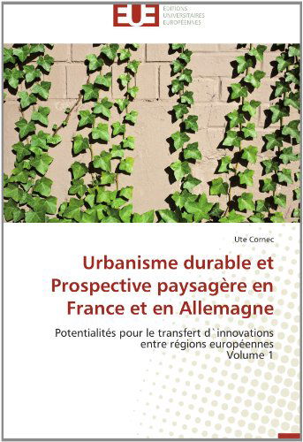 Cover for Ute Cornec · Urbanisme Durable et Prospective Paysagère en France et en Allemagne: Potentialités Pour Le Transfert D`innovations Entre Régions Européennes  Volume 1 (Paperback Book) [French edition] (2018)