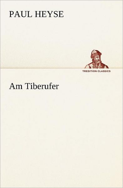 Cover for Paul Heyse · Am Tiberufer (Tredition Classics) (German Edition) (Paperback Book) [German edition] (2012)