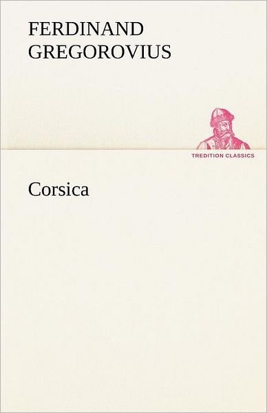Cover for Ferdinand Gregorovius · Corsica (Tredition Classics) (German Edition) (Paperback Book) [German edition] (2012)