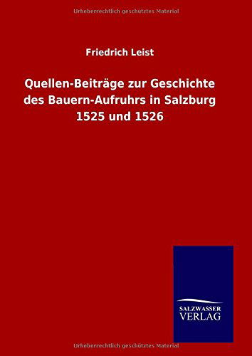 Cover for Friedrich Leist · Quellen-beiträge Zur Geschichte Des Bauern-aufruhrs in Salzburg 1525 Und 1526 (Inbunden Bok) [German edition] (2014)