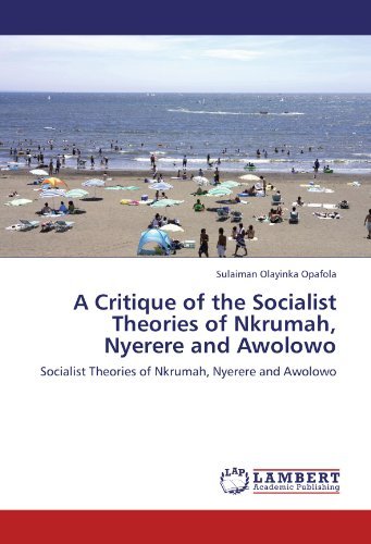 A Critique of the Socialist Theories of Nkrumah, Nyerere and Awolowo - Sulaiman Olayinka Opafola - Books - LAP LAMBERT Academic Publishing - 9783847343998 - January 16, 2012
