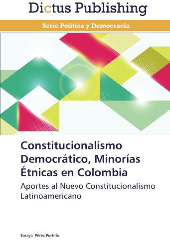 Cover for Soraya Pérez Portillo · Constitucionalismo Democrático, Minorías Étnicas en Colombia: Aportes Al Nuevo Constitucionalismo Latinoamericano (Paperback Book) [Spanish edition] (2013)