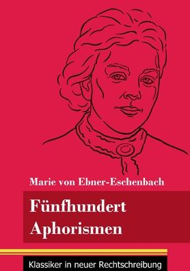 Funfhundert Aphorismen - Marie Von Ebner-Eschenbach - Bücher - Henricus - Klassiker in neuer Rechtschre - 9783847848998 - 14. Januar 2021