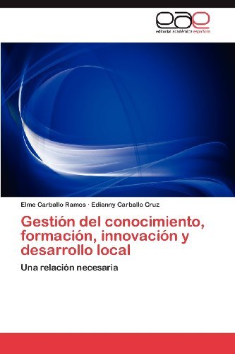 Cover for Edianny Carballo Cruz · Gestión Del Conocimiento, Formación, Innovación Y Desarrollo Local: Una Relación Necesaria (Paperback Bog) [Spanish edition] (2012)