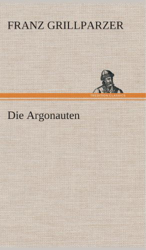 Die Argonauten - Franz Grillparzer - Books - TREDITION CLASSICS - 9783849547998 - May 20, 2013