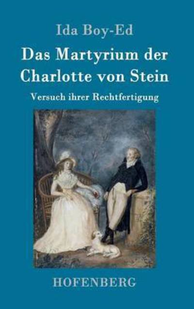 Cover for Ida Boy-Ed · Das Martyrium der Charlotte von Stein: Versuch ihrer Rechtfertigung (Hardcover bog) (2016)