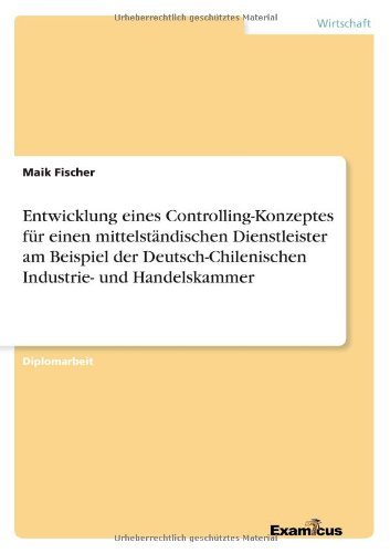 Cover for Maik Fischer · Entwicklung Eines Controlling-konzeptes Fur Einen Mittelstandischen Dienstleister Am Beispiel Der Deutsch-chilenischen Industrie- Und Handelskammer (Paperback Book) [German edition] (2012)