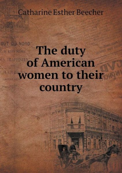 Cover for Catharine Esther Beecher · The Duty of American Women to Their Country (Paperback Book) (2015)