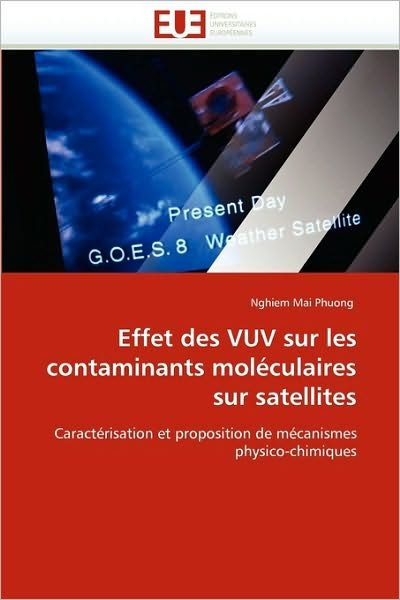 Cover for Nghiem Mai Phuong · Effet Des Vuv Sur Les Contaminants Moléculaires Sur Satellites: Caractérisation et Proposition De Mécanismes Physico-chimiques (Paperback Book) [French edition] (2018)