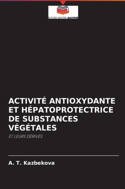 Cover for A T Kazbekova · Activite Antioxydante Et Hepatoprotectrice de Substances Vegetales (Pocketbok) (2021)