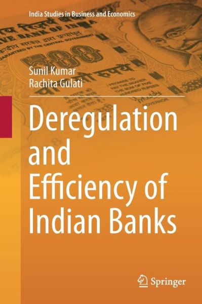 Cover for Sunil Kumar · Deregulation and Efficiency of Indian Banks - India Studies in Business and Economics (Paperback Book) [Softcover reprint of the original 1st ed. 2014 edition] (2016)