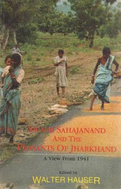 Cover for Walter Hauser · Swami Sahajanand &amp; the Peasants of Jharkhand: A View from 1941 -- An Edited Translation of Jharkhand ke Kisan with the Original Hindi Text &amp; an Introduction, Endnotes &amp; Glossary (Paperback Book) (2005)