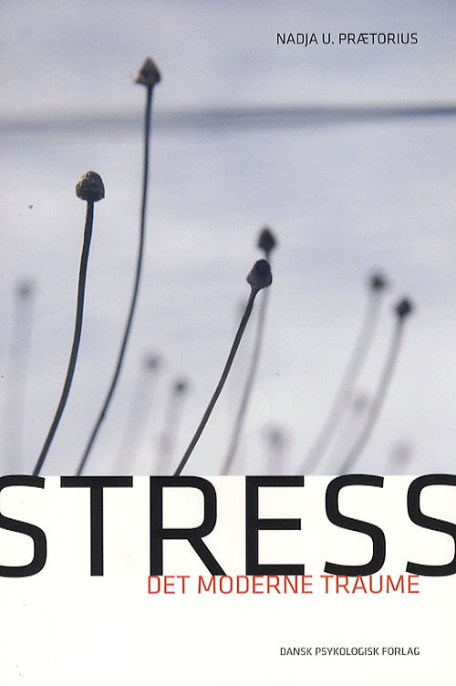 Stress - det moderne traume - Nadja U. Prætorius - Bøger - Dansk Psykologisk Forlag - 9788777061998 - 26. februar 2007