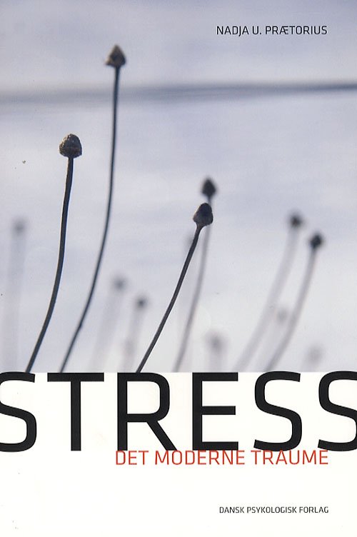 Stress - det moderne traume - Nadja U. Prætorius - Bøker - Dansk Psykologisk Forlag - 9788777061998 - 26. februar 2007