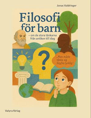 Filosofi för barn : Om de stora tänkarna från antiken till idag - Jonas Valdringer - Books - Valyra förlag - 9789153132998 - June 24, 2025