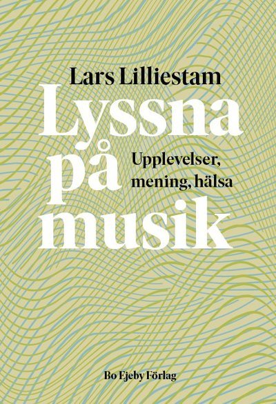 Cover for Lars Lilliestam · Lyssna på musik : upplevelser, mening, hälsa (Bog) (2021)