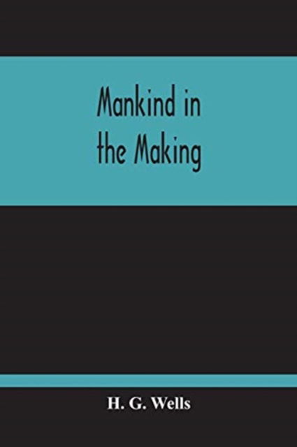 Mankind In The Making - H G Wells - Books - Alpha Edition - 9789354214998 - October 11, 2020