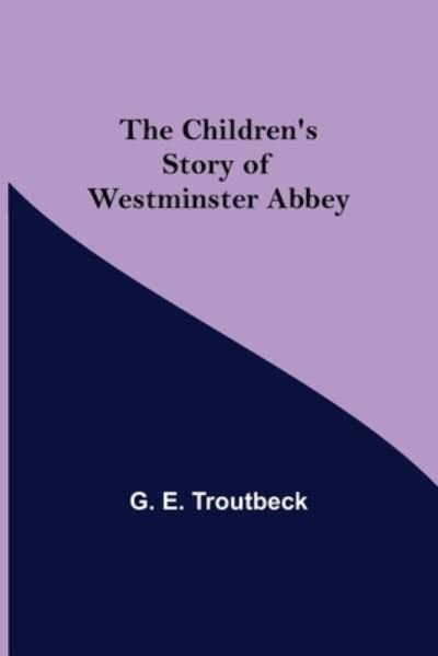 Cover for G E Troutbeck · The Children's Story of Westminster Abbey (Paperback Bog) (2021)