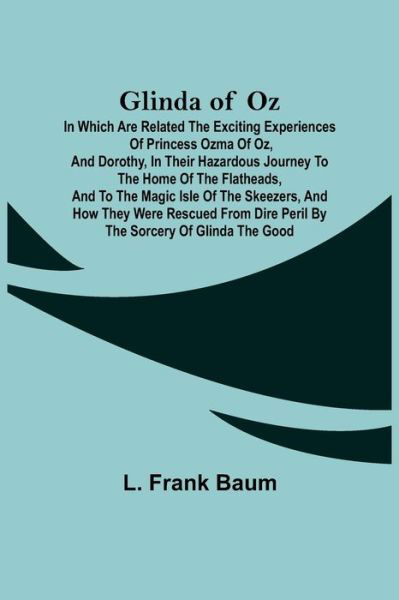 Glinda of Oz; In Which Are Related the Exciting Experiences of Princess Ozma of Oz, and Dorothy, in Their Hazardous Journey to the Home of the Flatheads, and to the Magic Isle of the Skeezers, and How They Were Rescued from Dire Peril by the Sorcery of Gl - L Frank Baum - Bøker - Alpha Edition - 9789356012998 - 26. mars 2021