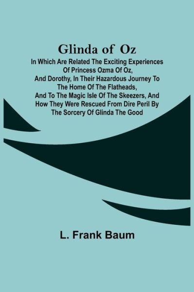 Cover for L Frank Baum · Glinda of Oz; In Which Are Related the Exciting Experiences of Princess Ozma of Oz, and Dorothy, in Their Hazardous Journey to the Home of the Flatheads, and to the Magic Isle of the Skeezers, and How They Were Rescued from Dire Peril by the Sorcery of Gl (Taschenbuch) (2021)
