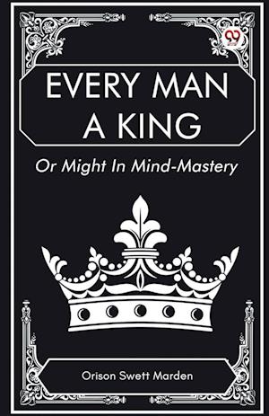 Every Man a King or Might in Mind-Mastery - Orison Swett Marden - Livros - Double 9 Books LLP - 9789369429998 - 2025