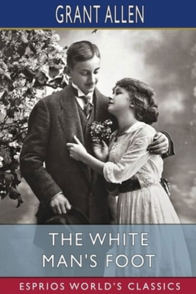 The White Man's Foot (Esprios Classics): Illustrated by J. Finnemore - Grant Allen - Books - Blurb - 9798211799998 - August 23, 2024