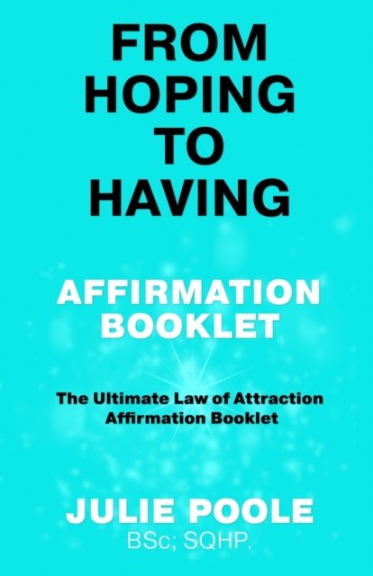 Cover for Julie Poole · From Hoping to Having Affirmation Booklet: The Ultimate Law of Attraction Affirmation Booklet - From Hoping to Having (Pocketbok) (2023)