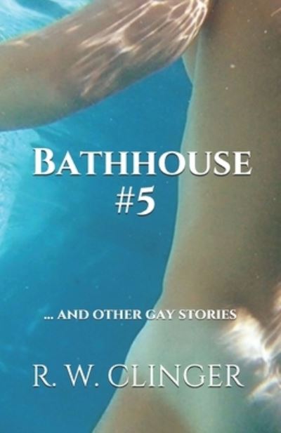 Cover for R W Clinger · Bathhouse #5: ... and Other Gay Stories (Paperback Book) (2021)