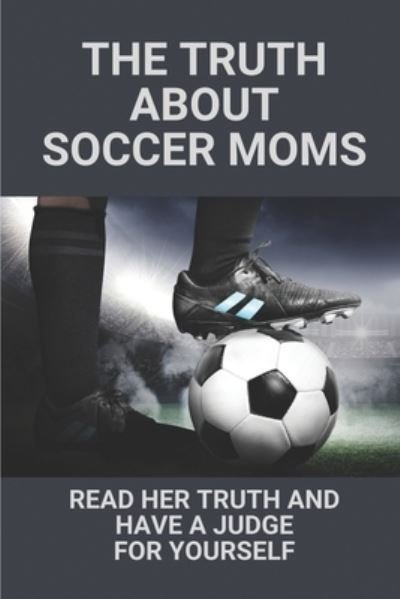 Cover for Cuc Angles · The Truth About Soccer Moms (Taschenbuch) (2021)