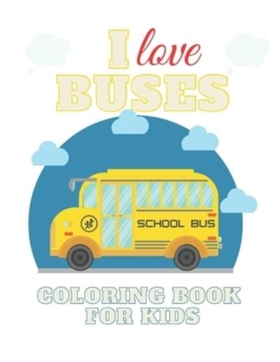 Cover for Bejman · I Love Buses Coloring Book for Kids: Bus Coloring Book for Kindergarten The Magic Bus Coloring Book / Ages 3+ (Paperback Bog) (2020)
