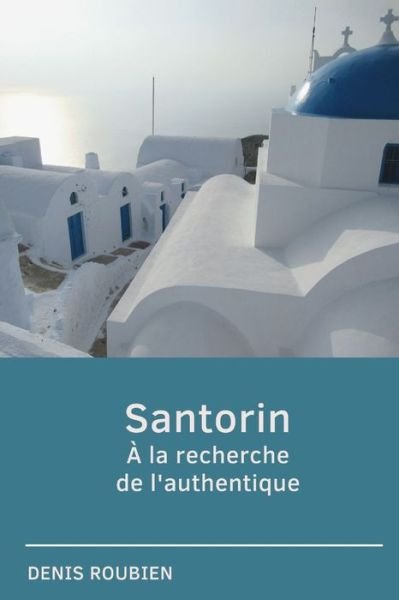 Denis Roubien · Santorin. A la recherche de l'authentique (Paperback Book) (2020)