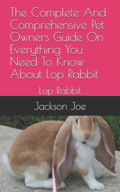 The Complete And Comprehensive Pet Owners Guide On Everything You Need To Know About Lop Rabbit - Joe Jackson - Books - INDEPENDENTLY PUBLISHED - 9798671302998 - August 1, 2020
